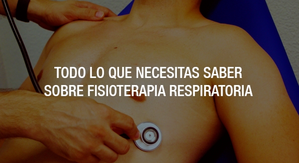 Todo lo que necesitas saber sobre la Fisioterapia Respiratoria