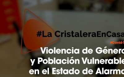 Violencia de Género y Población Vulnerable en el Estado de Alarma – LaCristaleraEnCasa